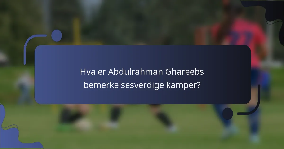 Hva er Abdulrahman Ghareebs bemerkelsesverdige kamper?