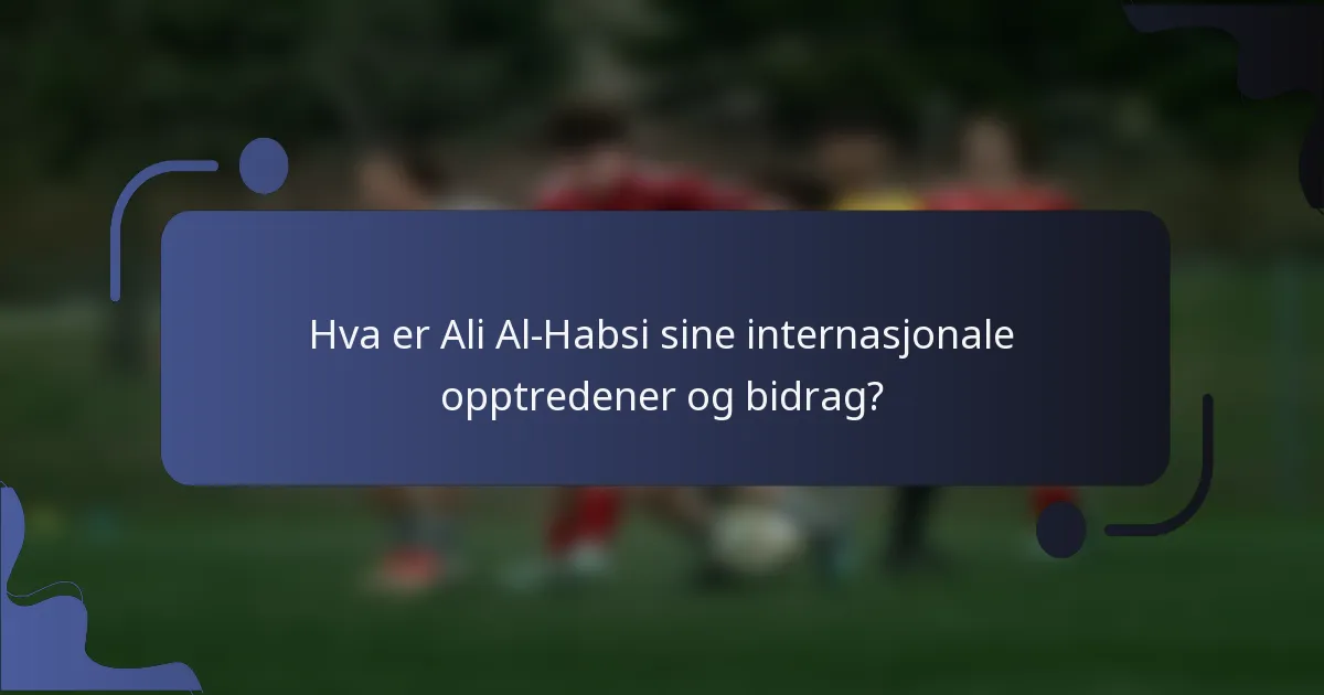 Hva er Ali Al-Habsi sine internasjonale opptredener og bidrag?