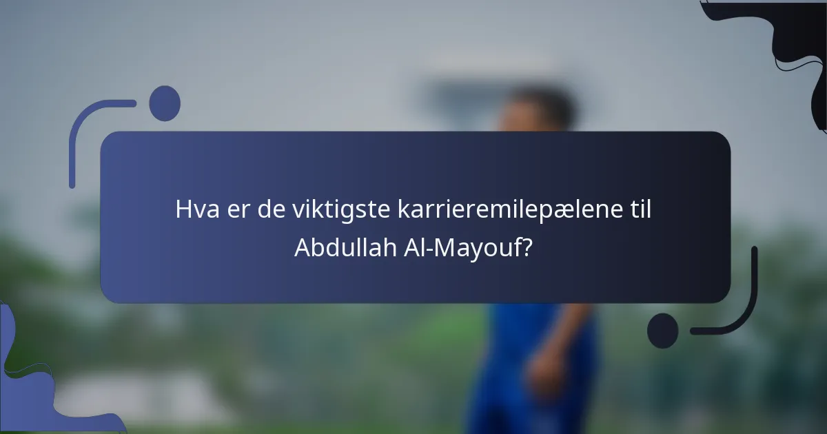 Hva er de viktigste karrieremilepælene til Abdullah Al-Mayouf?