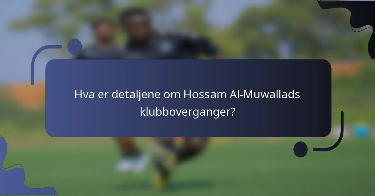 Hva er detaljene om Hossam Al-Muwallads klubboverganger?