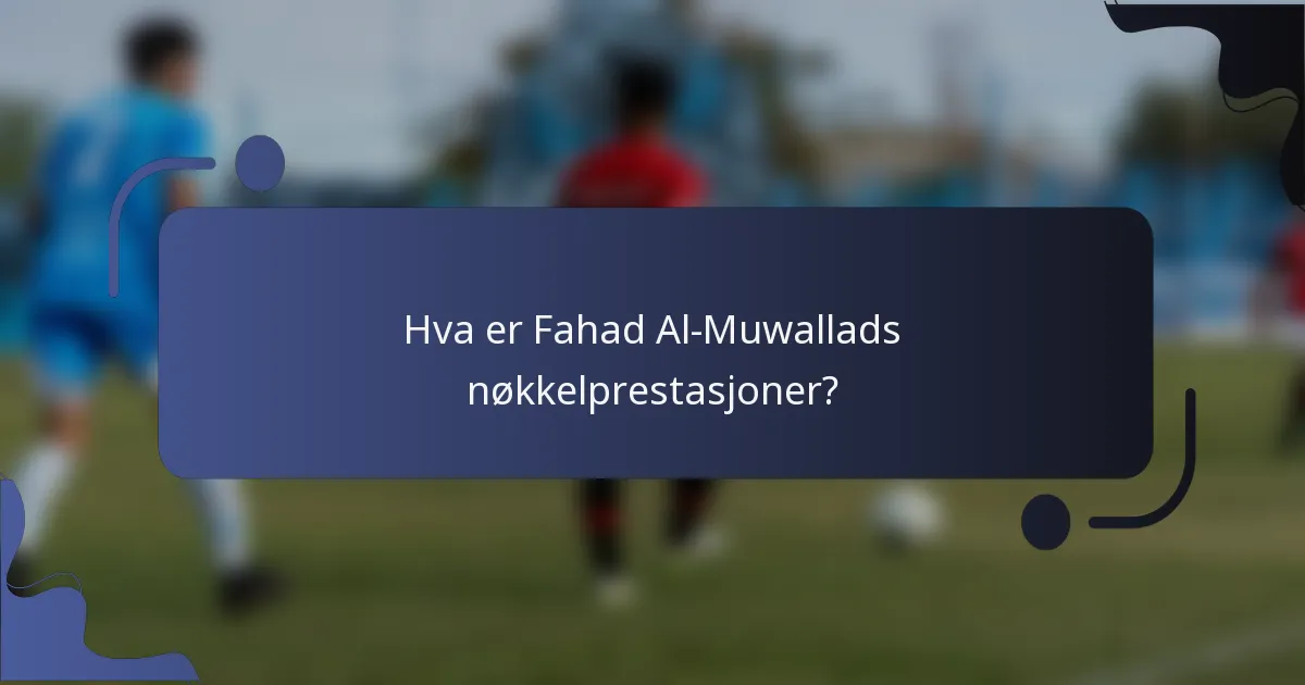 Hva er Fahad Al-Muwallads nøkkelprestasjoner?