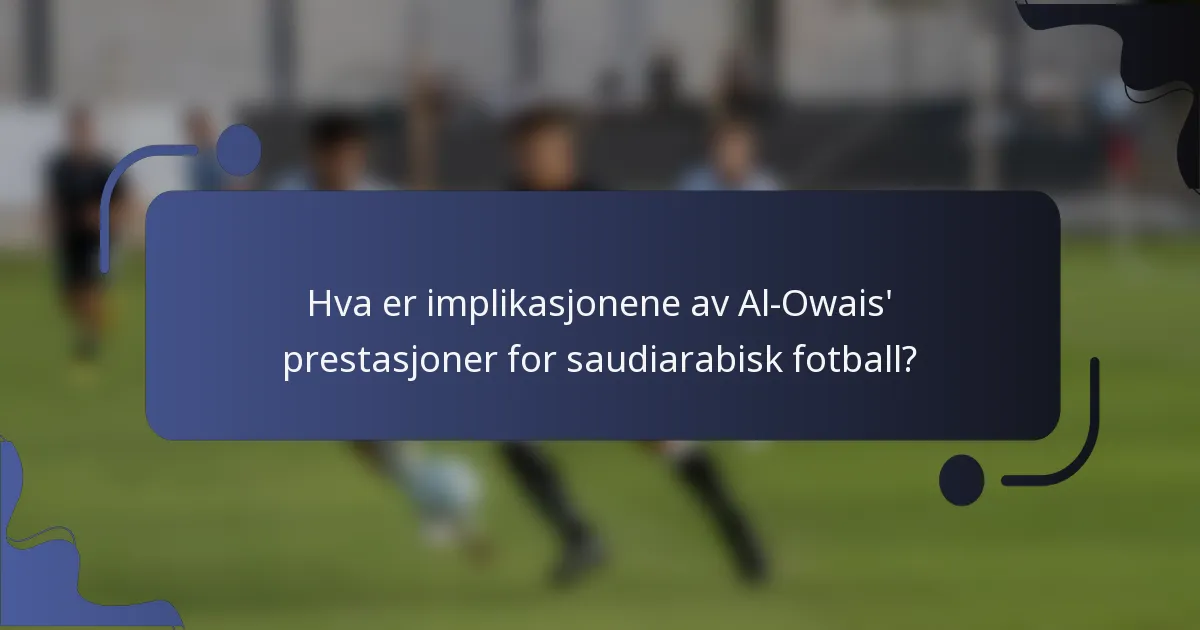 Hva er implikasjonene av Al-Owais' prestasjoner for saudiarabisk fotball?