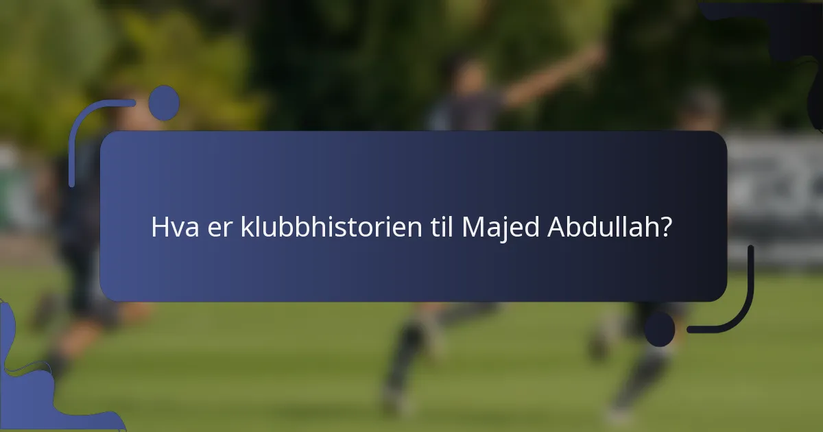 Hva er klubbhistorien til Majed Abdullah?