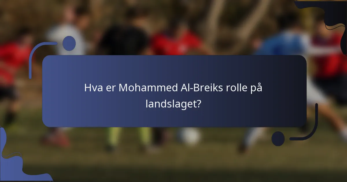 Hva er Mohammed Al-Breiks rolle på landslaget?