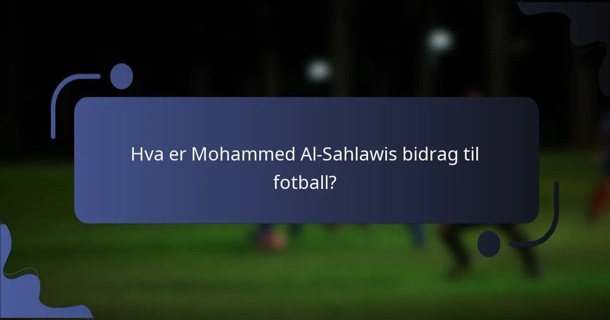 Hva er Mohammed Al-Sahlawis bidrag til fotball?