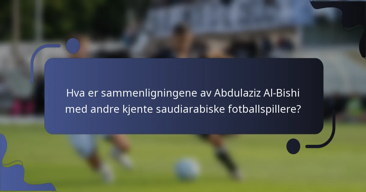Hva er sammenligningene av Abdulaziz Al-Bishi med andre kjente saudiarabiske fotballspillere?
