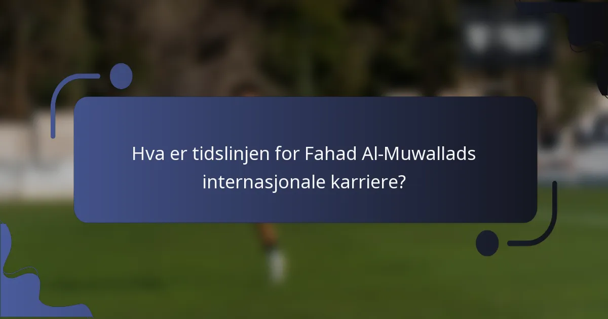 Hva er tidslinjen for Fahad Al-Muwallads internasjonale karriere?