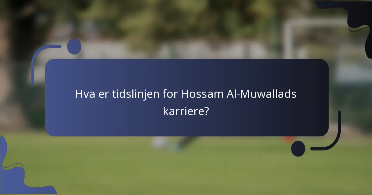 Hva er tidslinjen for Hossam Al-Muwallads karriere?
