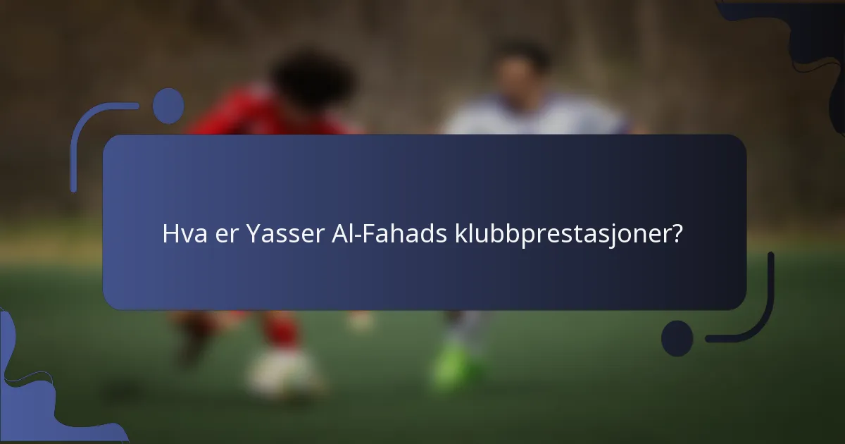 Hva er Yasser Al-Fahads klubbprestasjoner?