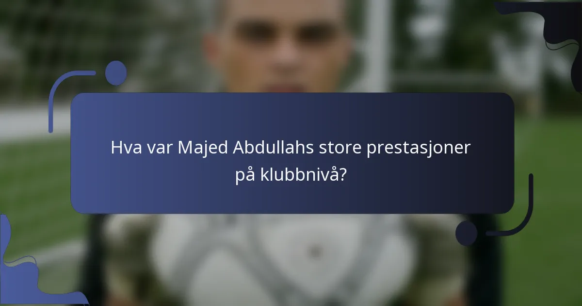 Hva var Majed Abdullahs store prestasjoner på klubbnivå?