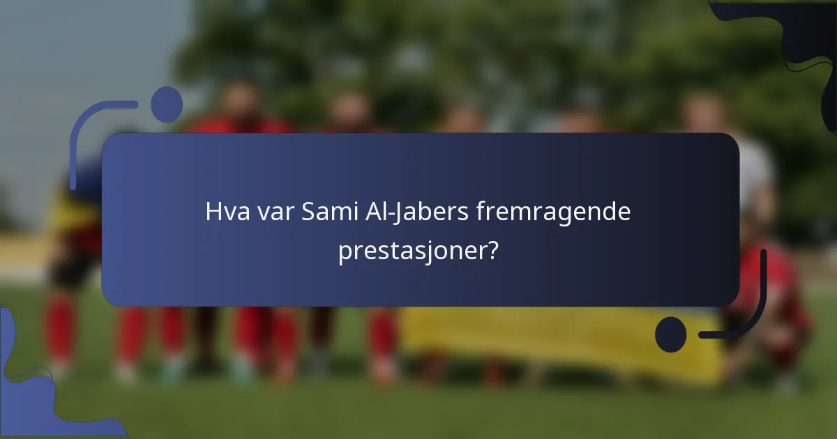 Hva var Sami Al-Jabers fremragende prestasjoner?