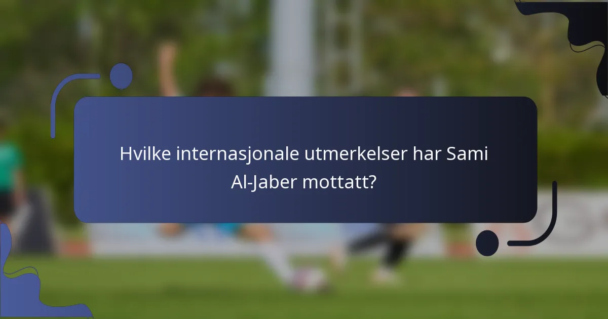 Hvilke internasjonale utmerkelser har Sami Al-Jaber mottatt?