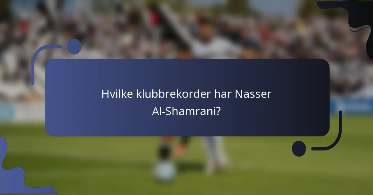 Hvilke klubbrekorder har Nasser Al-Shamrani?