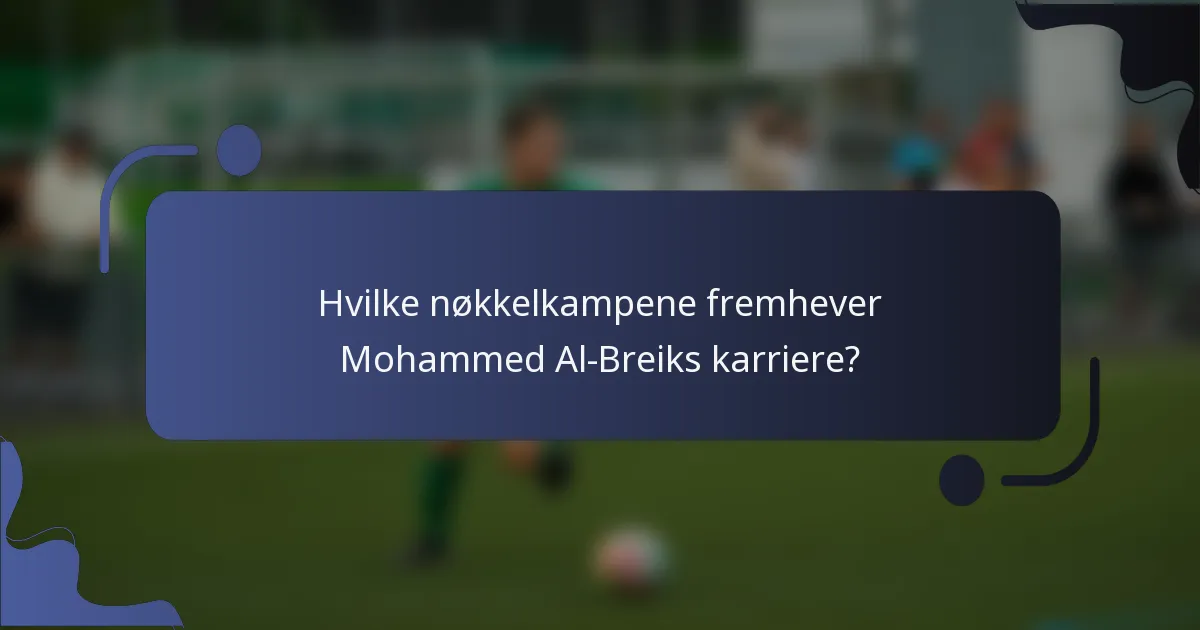 Hvilke nøkkelkampene fremhever Mohammed Al-Breiks karriere?