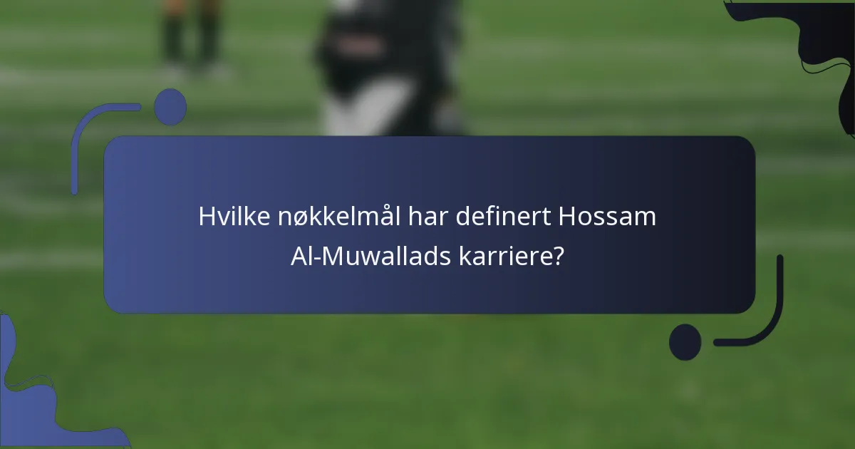 Hvilke nøkkelmål har definert Hossam Al-Muwallads karriere?
