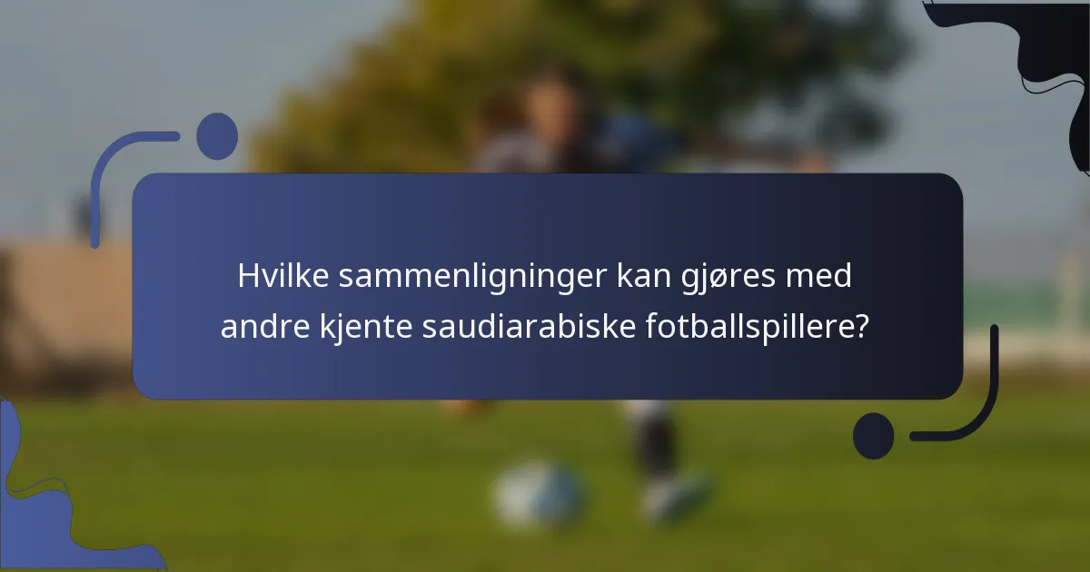 Hvilke sammenligninger kan gjøres med andre kjente saudiarabiske fotballspillere?