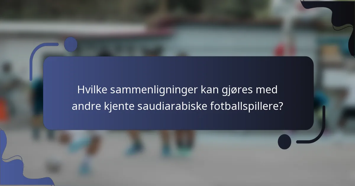 Hvilke sammenligninger kan gjøres med andre kjente saudiarabiske fotballspillere?