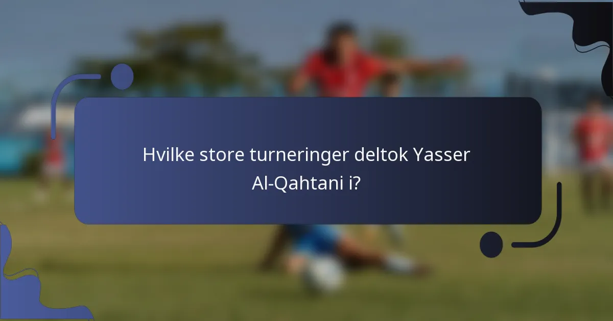 Hvilke store turneringer deltok Yasser Al-Qahtani i?