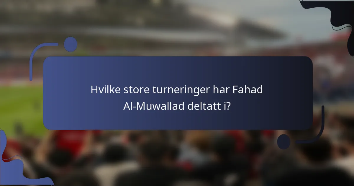 Hvilke store turneringer har Fahad Al-Muwallad deltatt i?