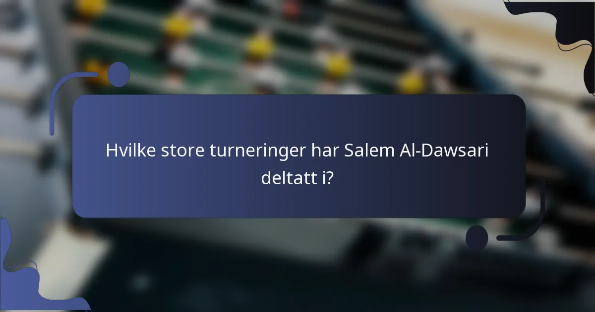 Hvilke store turneringer har Salem Al-Dawsari deltatt i?