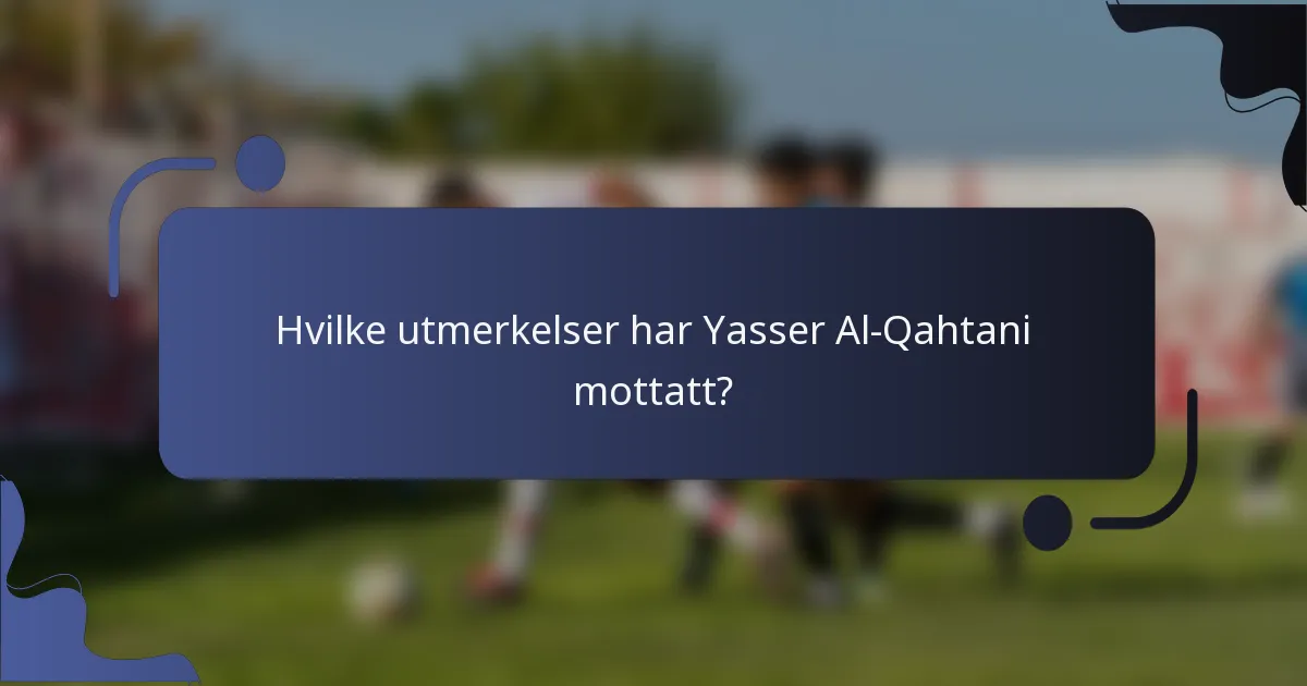 Hvilke utmerkelser har Yasser Al-Qahtani mottatt?