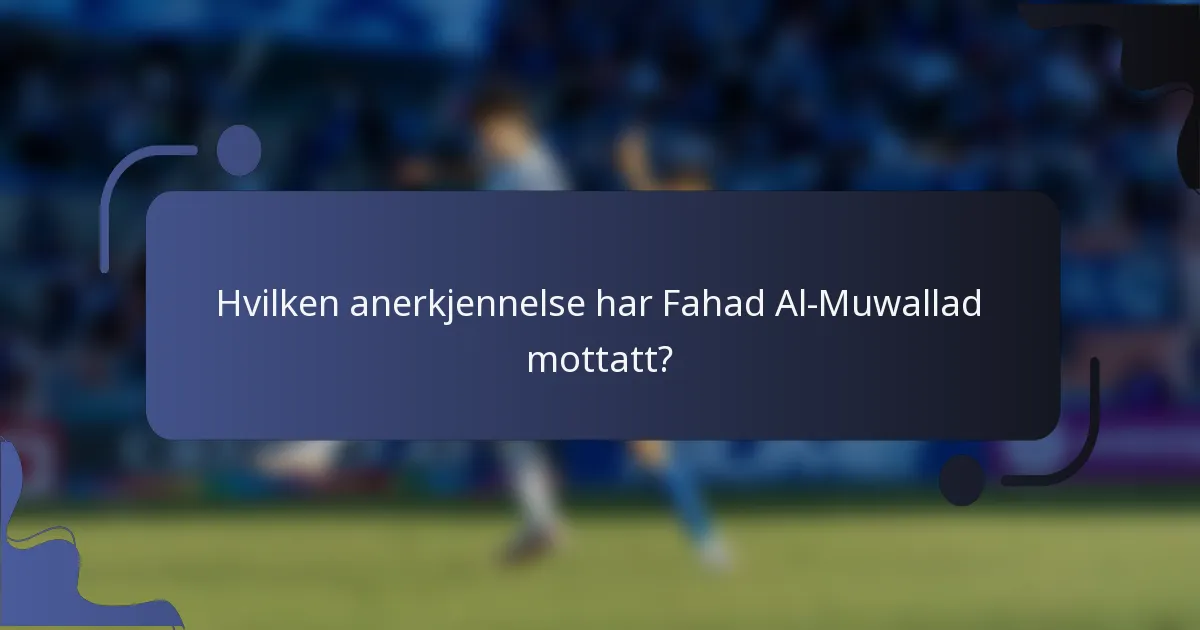 Hvilken anerkjennelse har Fahad Al-Muwallad mottatt?