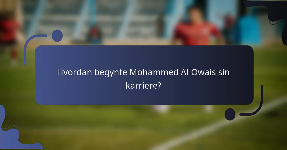 Hvordan begynte Mohammed Al-Owais sin karriere?