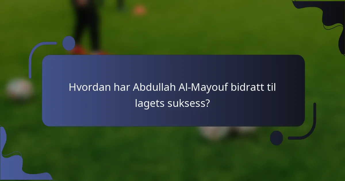 Hvordan har Abdullah Al-Mayouf bidratt til lagets suksess?