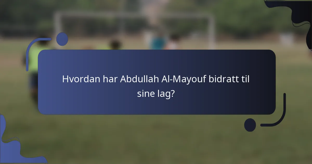 Hvordan har Abdullah Al-Mayouf bidratt til sine lag?