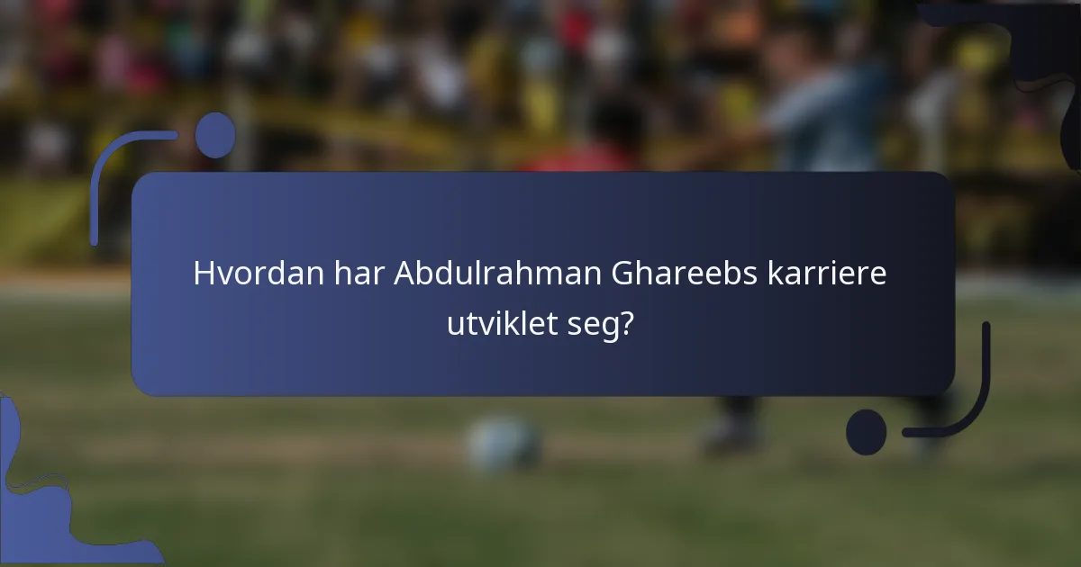 Hvordan har Abdulrahman Ghareebs karriere utviklet seg?