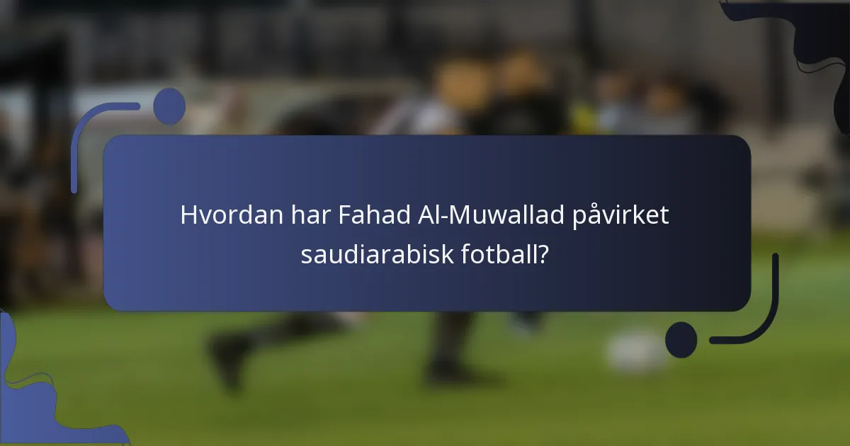 Hvordan har Fahad Al-Muwallad påvirket saudiarabisk fotball?