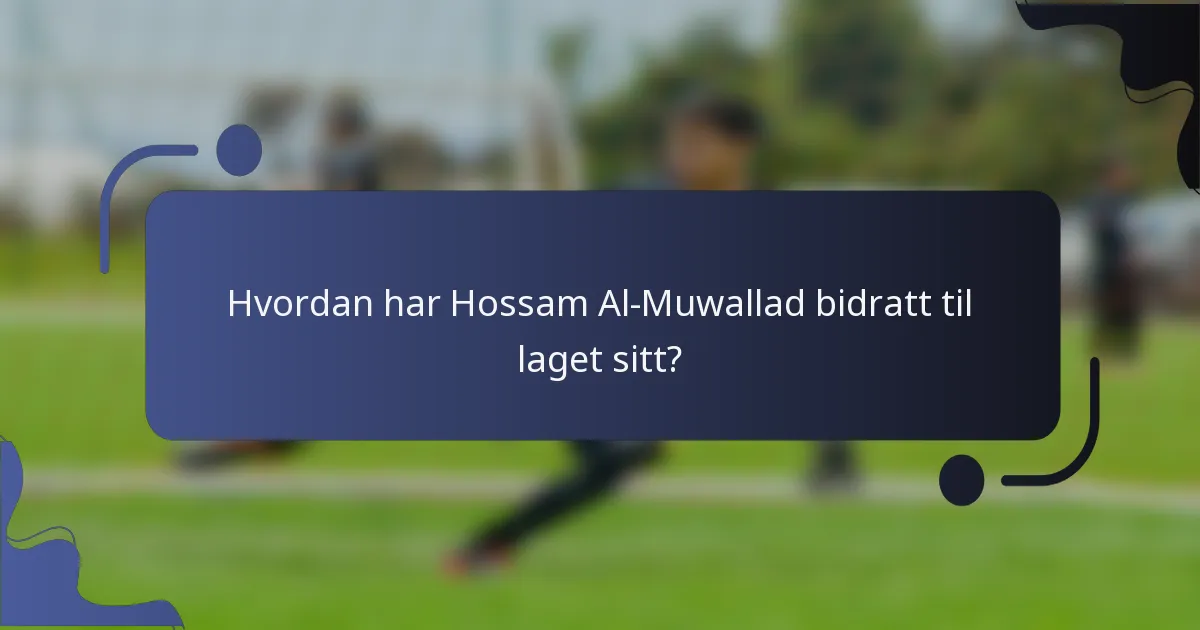 Hvordan har Hossam Al-Muwallad bidratt til laget sitt?