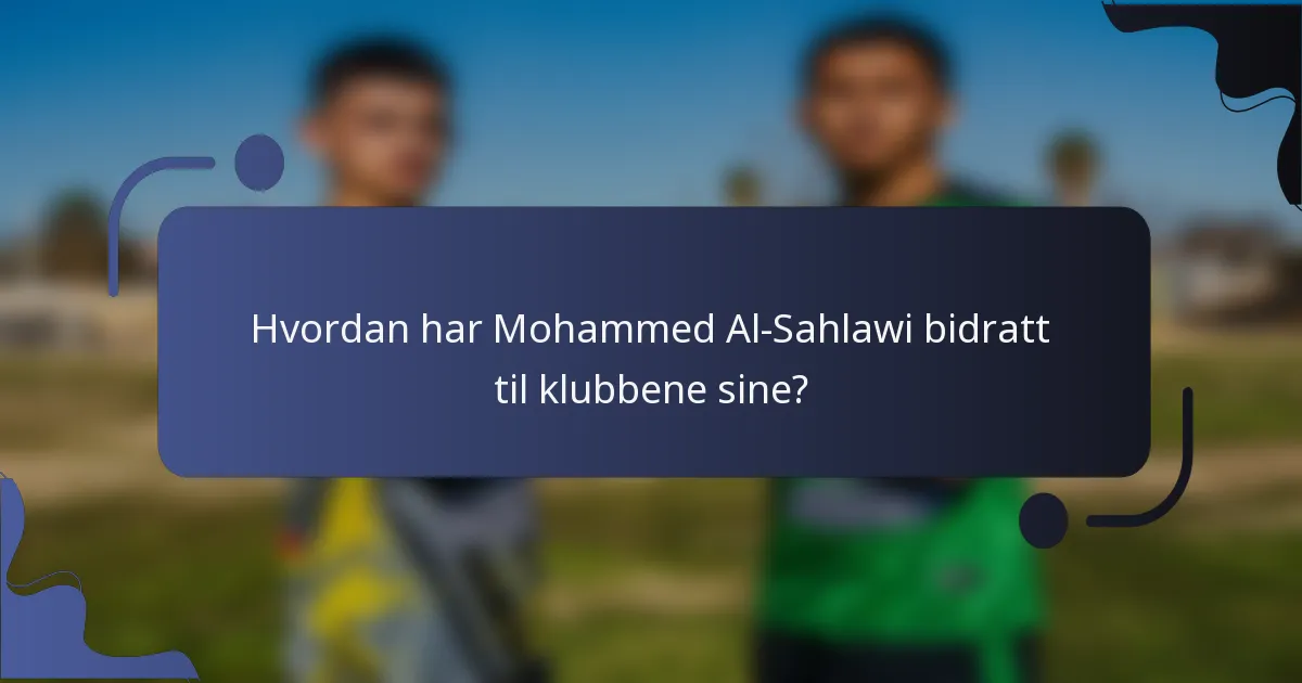 Hvordan har Mohammed Al-Sahlawi bidratt til klubbene sine?