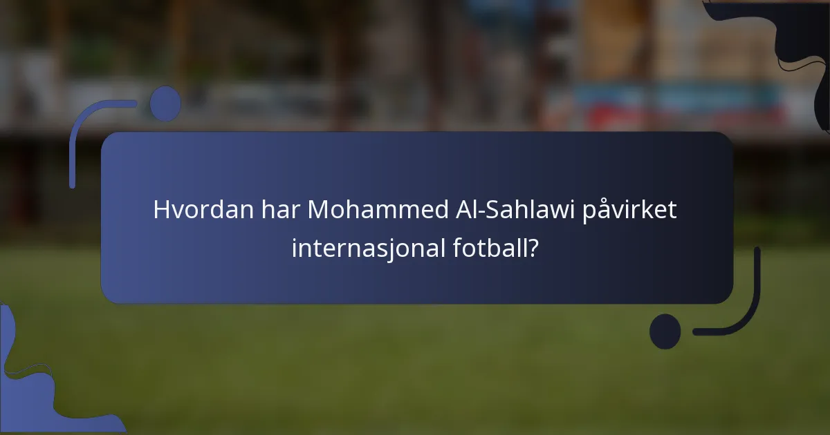 Hvordan har Mohammed Al-Sahlawi påvirket internasjonal fotball?
