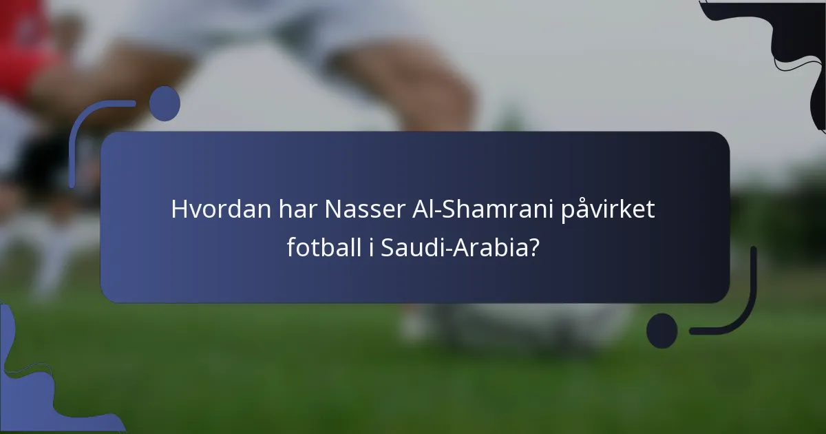 Hvordan har Nasser Al-Shamrani påvirket fotball i Saudi-Arabia?