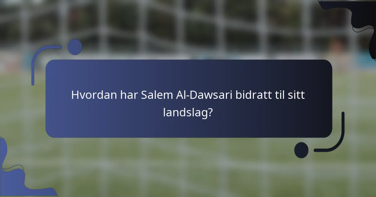 Hvordan har Salem Al-Dawsari bidratt til sitt landslag?