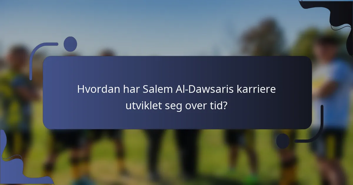 Hvordan har Salem Al-Dawsaris karriere utviklet seg over tid?
