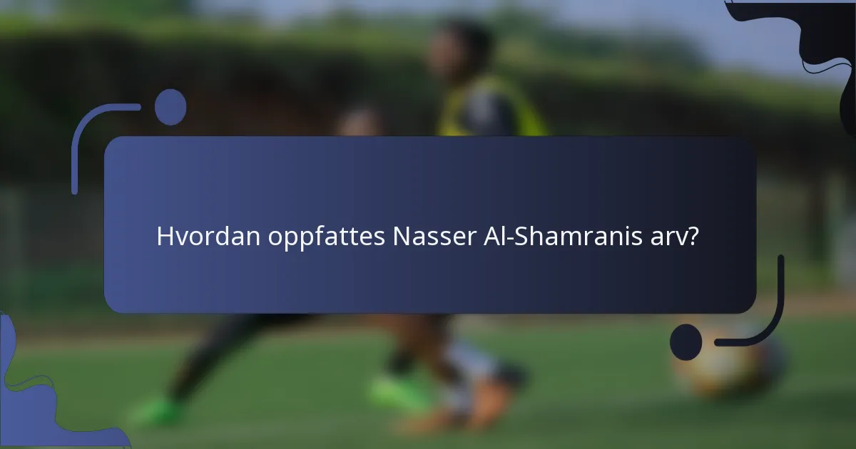 Hvordan oppfattes Nasser Al-Shamranis arv?