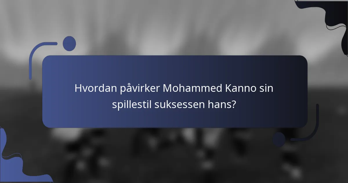 Hvordan påvirker Mohammed Kanno sin spillestil suksessen hans?