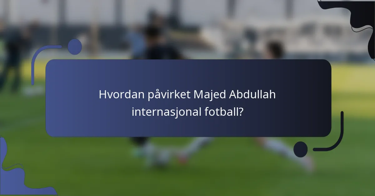 Hvordan påvirket Majed Abdullah internasjonal fotball?