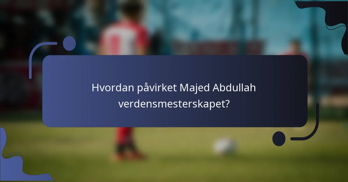 Hvordan påvirket Majed Abdullah verdensmesterskapet?