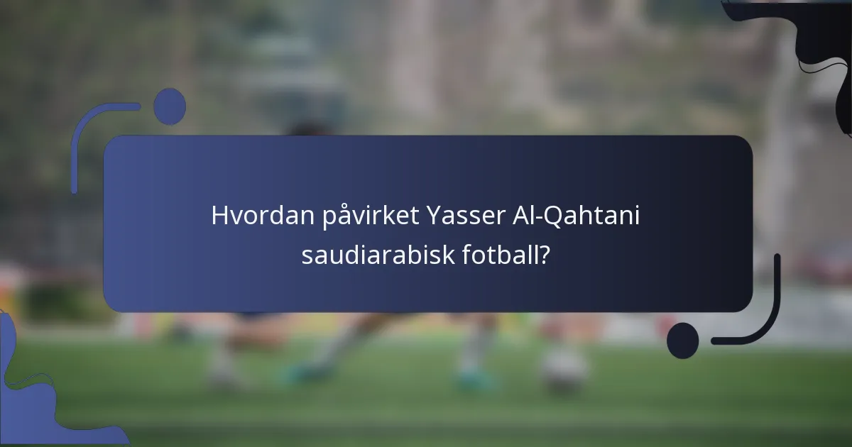 Hvordan påvirket Yasser Al-Qahtani saudiarabisk fotball?