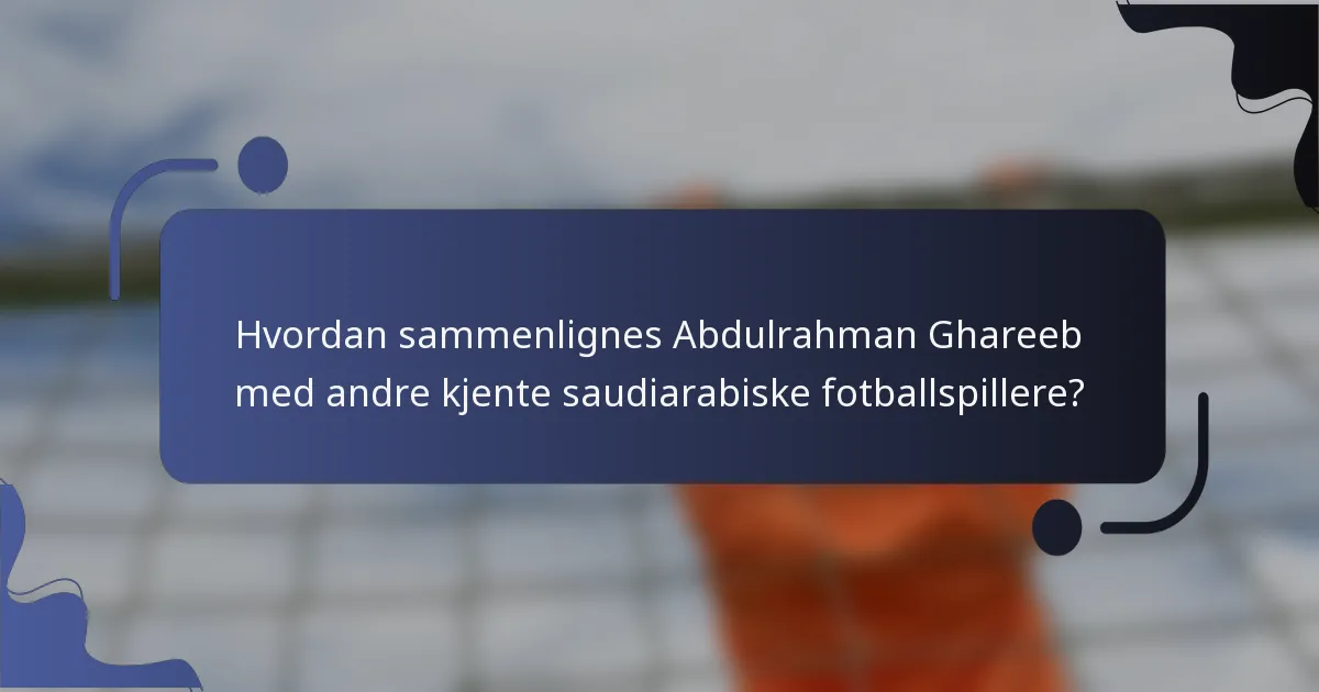 Hvordan sammenlignes Abdulrahman Ghareeb med andre kjente saudiarabiske fotballspillere?