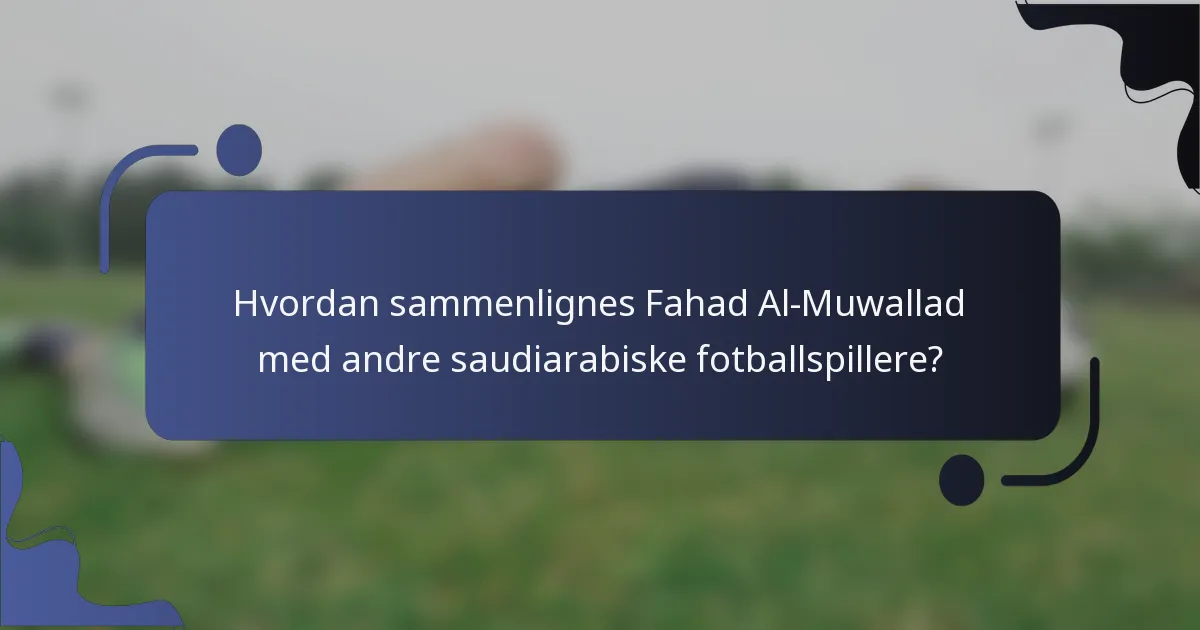 Hvordan sammenlignes Fahad Al-Muwallad med andre saudiarabiske fotballspillere?