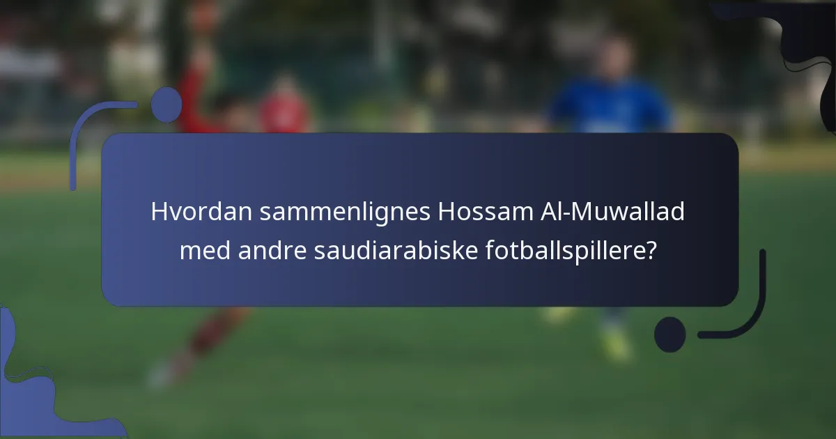 Hvordan sammenlignes Hossam Al-Muwallad med andre saudiarabiske fotballspillere?