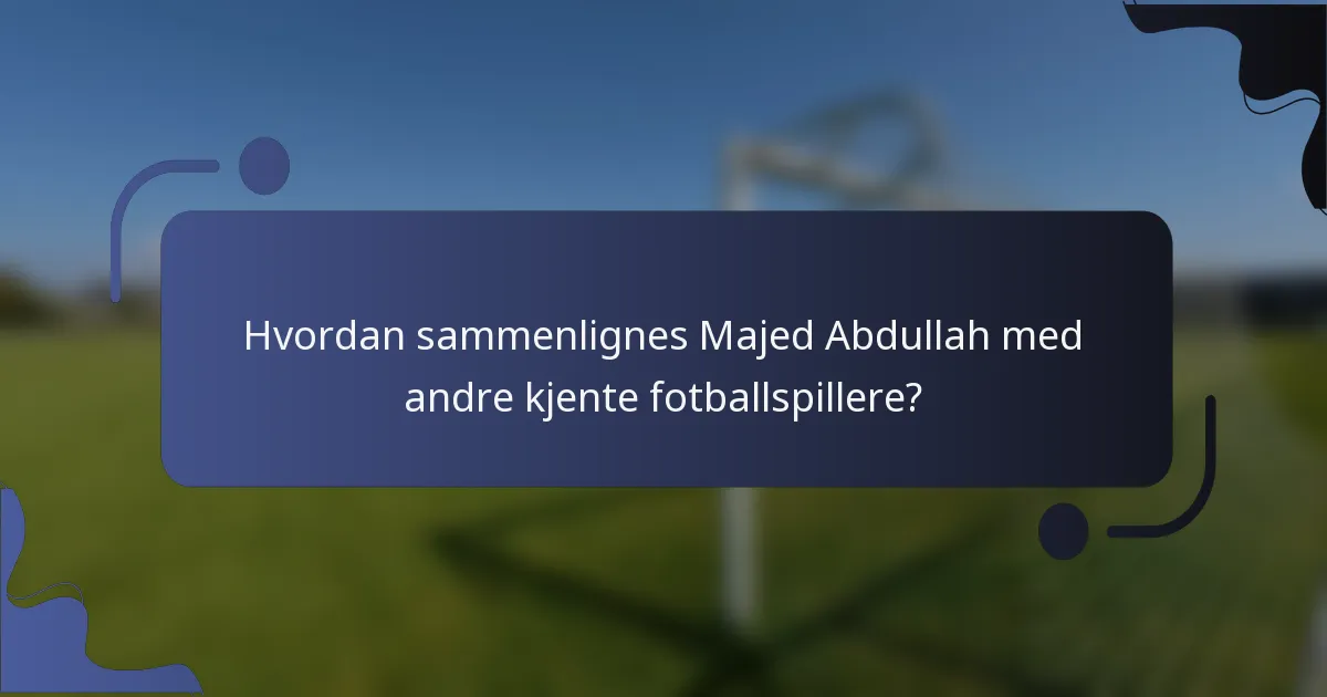 Hvordan sammenlignes Majed Abdullah med andre kjente fotballspillere?