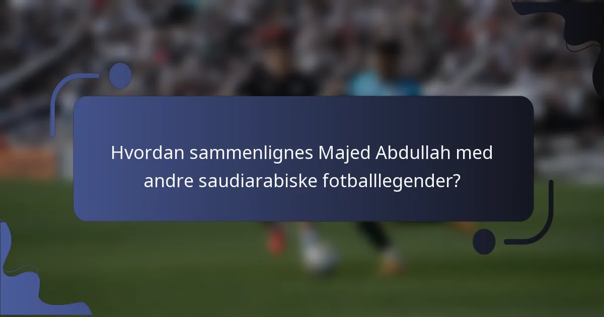 Hvordan sammenlignes Majed Abdullah med andre saudiarabiske fotballlegender?