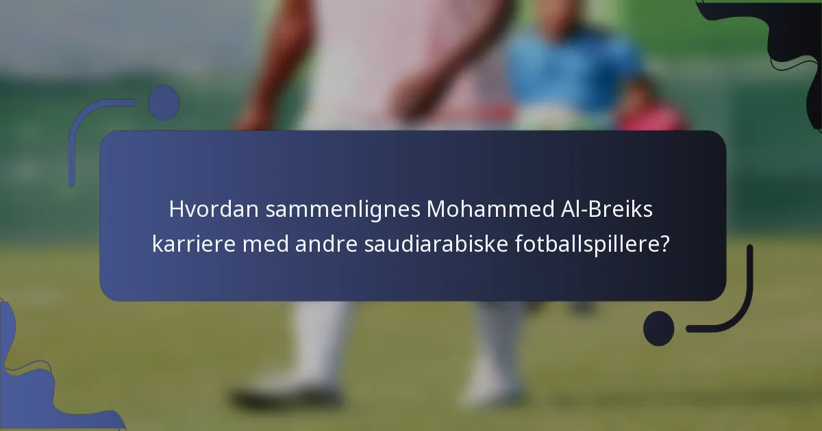 Hvordan sammenlignes Mohammed Al-Breiks karriere med andre saudiarabiske fotballspillere?