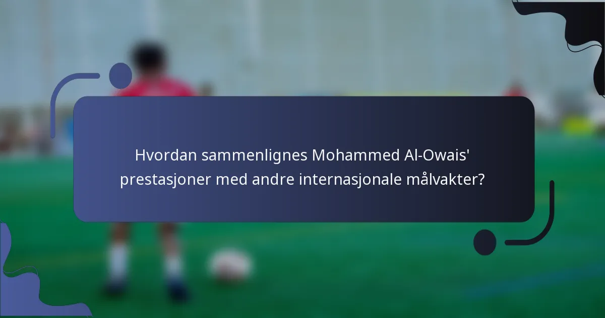 Hvordan sammenlignes Mohammed Al-Owais' prestasjoner med andre internasjonale målvakter?