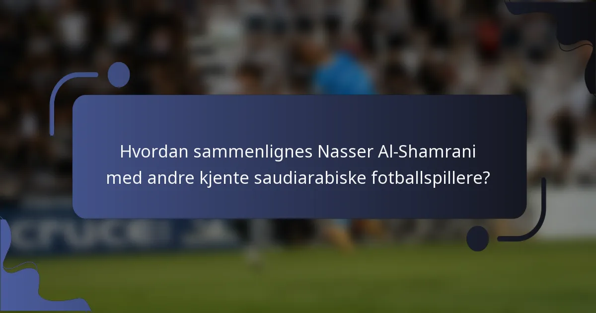 Hvordan sammenlignes Nasser Al-Shamrani med andre kjente saudiarabiske fotballspillere?